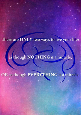 There are ONLY two ways to live your life: as though NO ...