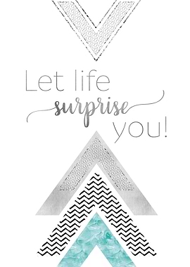 Let life surprise you