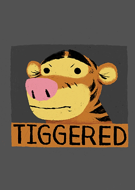 tiggered!