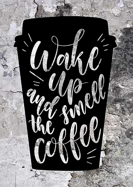 Wake up and smell the coffee