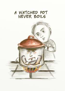 A watched pot never boils