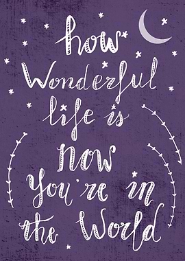 how wonderful life is now you are in the world