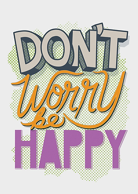 DONT WORRY BE HAPPY