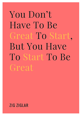 You have to start to be gr