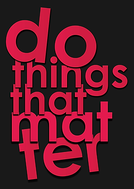 Do things that matter