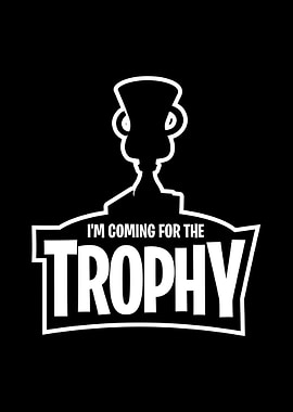 Coming for the Trophy