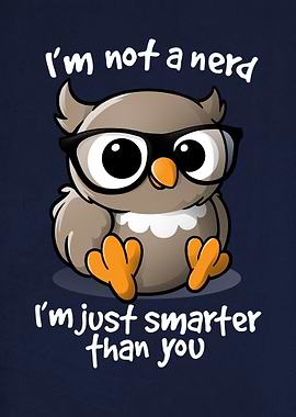 I'm not a nerd I'm just smarter than you