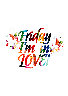 Friday Im in love