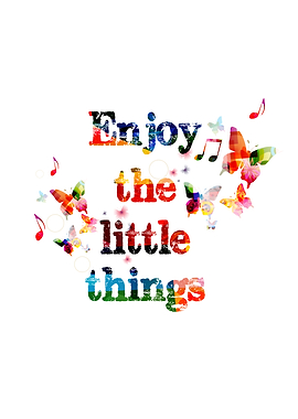 Enjoy the little things