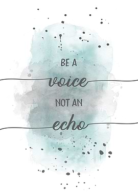 Be a voice not an echo