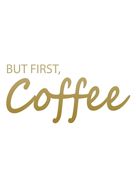 BUT FIRST COFFEE