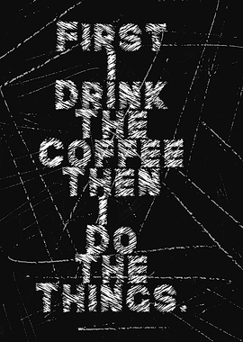 First I Drink The Coffee