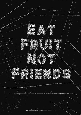 Eat Fruit Not Friends