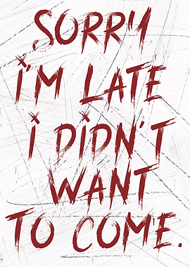 Sorry Im Late I Didnt Want