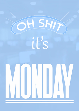 Oh shit its Monday