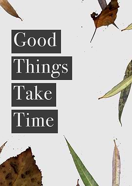 Good Things Take Time