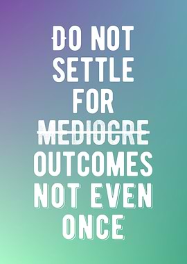 Dont settle for mediocrity