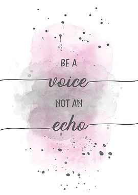 Be a voice not an echo