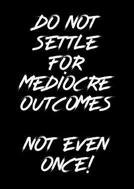Do Not Be Mediocre