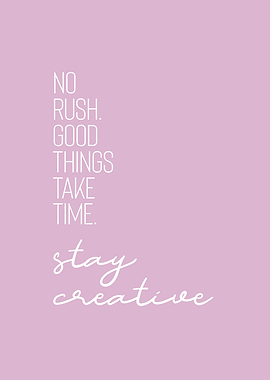 NO RUSH STAY CREATIVE