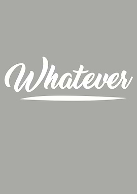 Whatever