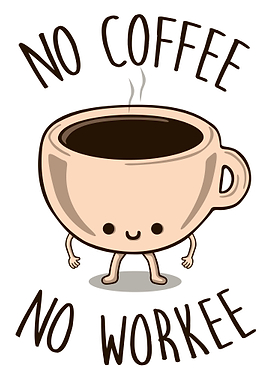 No coffee No Workee