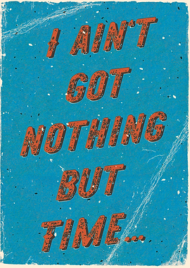 I aint got nothingbut time