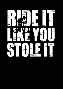 RIDE IT LIKE YOY STOLE IT