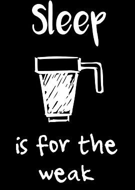 Sleep Is For The Weak 18