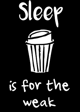 Sleep Is For The Weak 25