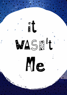 it wasnt me