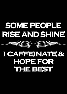 I Caffeinate And Hope For