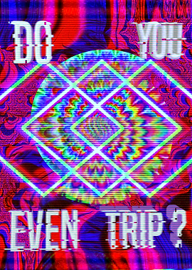 DO YOU EVEN TRIP