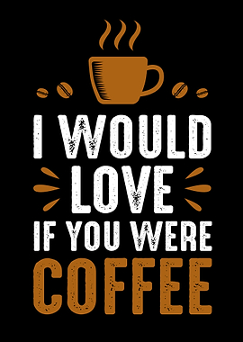 I would love coffee