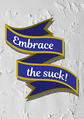 Embrace the suck