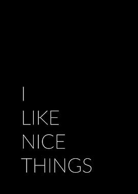 I like nice things