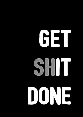 Get shit done
