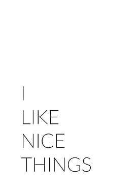 I like nice things