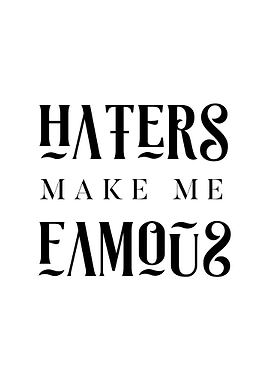 HATERS MAKE ME FAMOUS