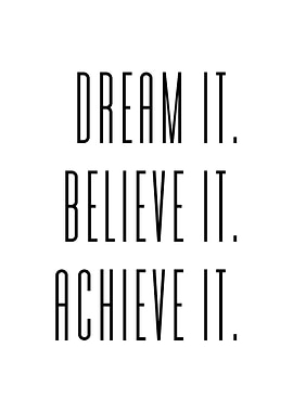 DREAM IT BELIEVE IT