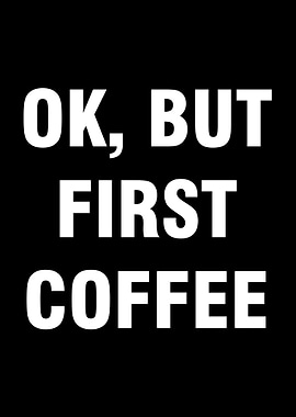 Ok but first coffee
