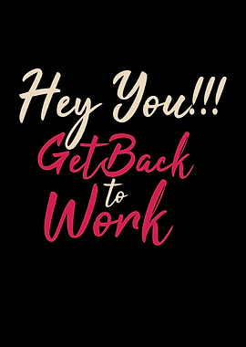 Hey You Get Back To Work