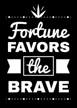 Fortune Favors The Brave