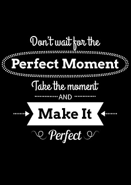 Dont Wait For The Perfect