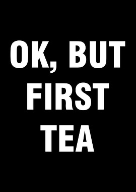 Ok but first tea