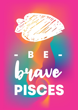 Be Brave Pisces 10