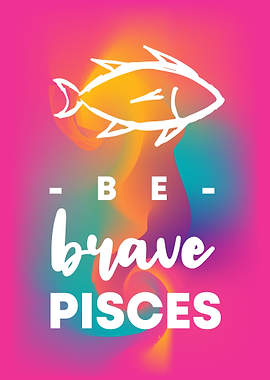 Be Brave Pisces 2