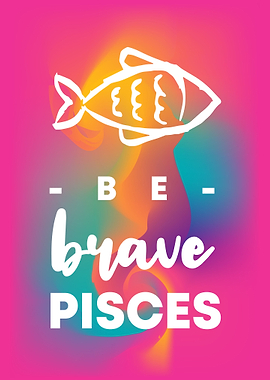 Be Brave Pisces 15