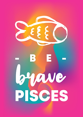 Be Brave Pisces 18