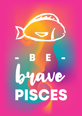 Be Brave Pisces 12